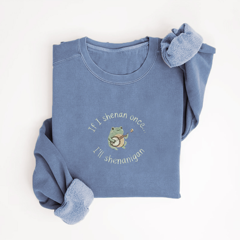 If I Shenan Once I'll Shenanigan Embroidered Sweatshirt