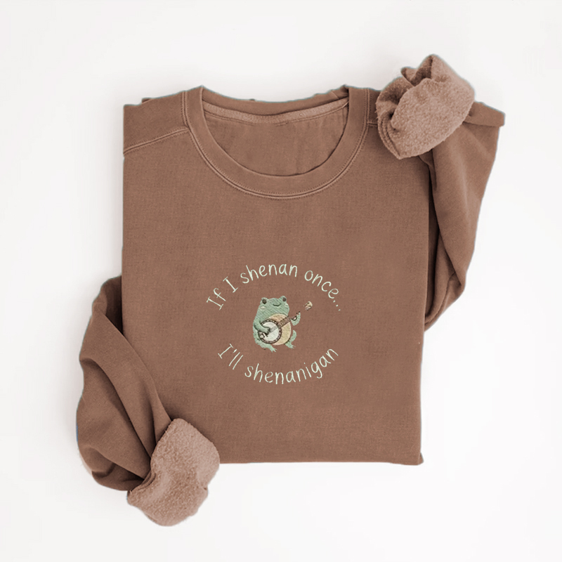 If I Shenan Once I'll Shenanigan Embroidered Sweatshirt