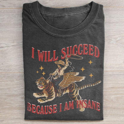 I will succeed because I am insane T-Shirt