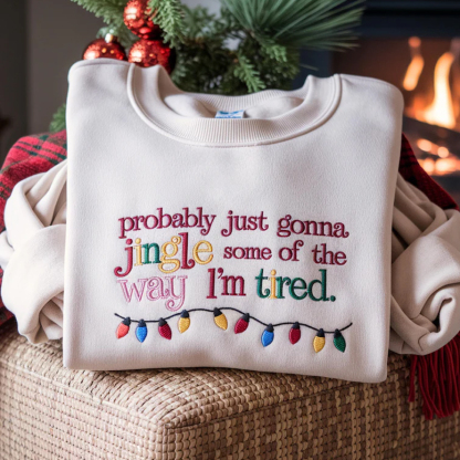 Probably Just Gonna Jingle Some Of The Way I'm Tired Embroidered Sweatshirt
