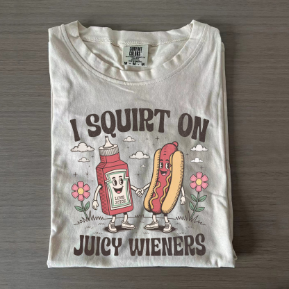 I Squirt On Juicy Wieners Comfort Colors T-shirt