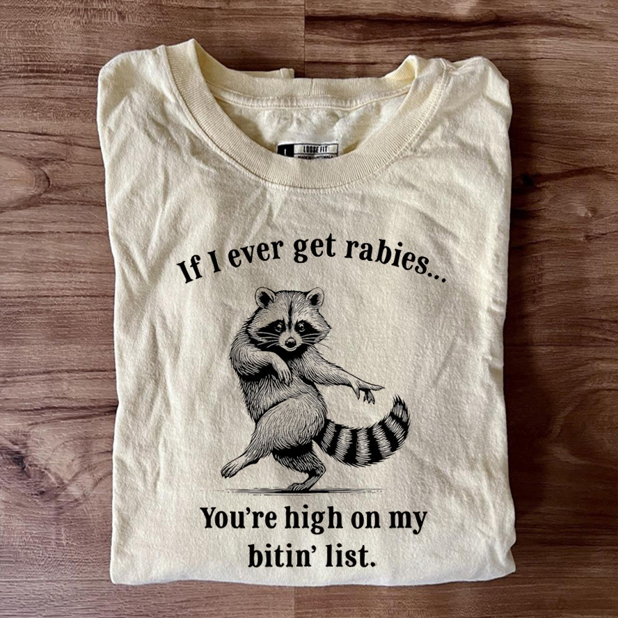 If I Ever Get Rabies You’re High on My Bitin’ List T-shirt