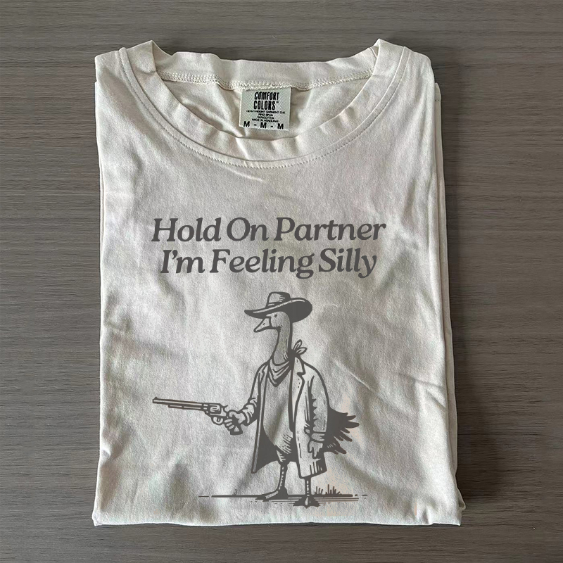 Hold On Partner I'm Feeling Silly Goose T-shirt