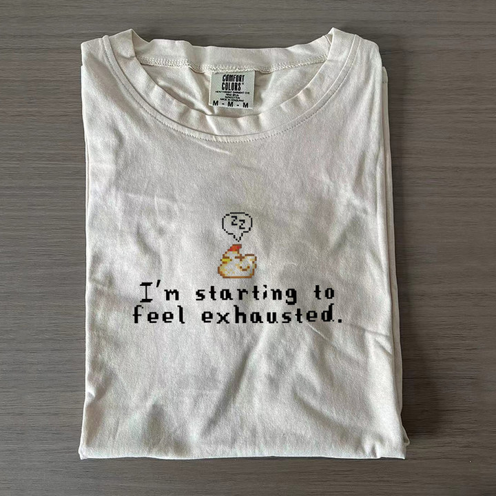 I'm Starting To Feel Exhausted T-shirt