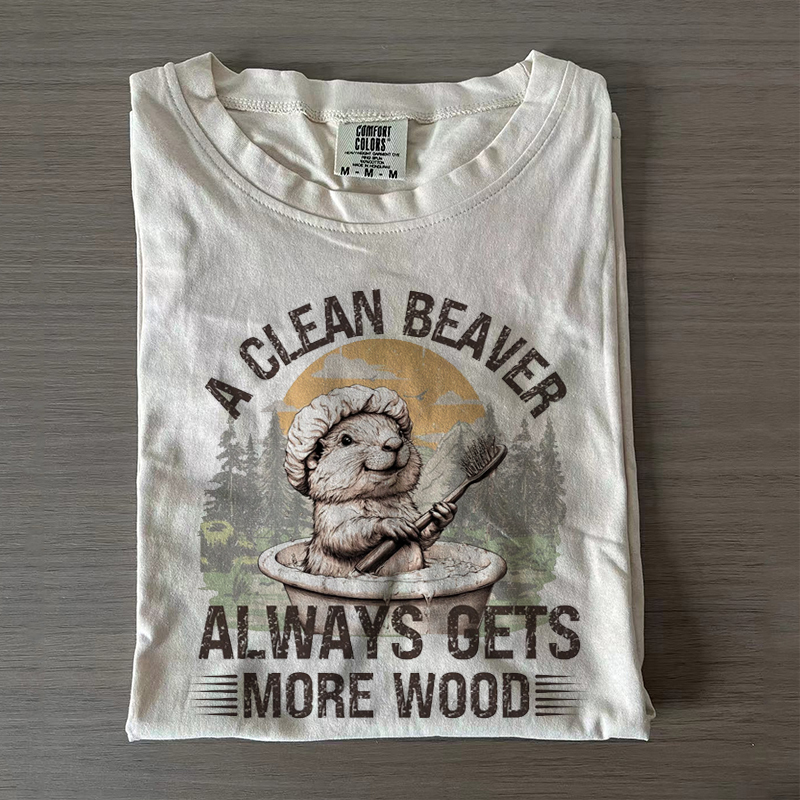 A Clean Beaver Always Gets More Wood  T-shirt