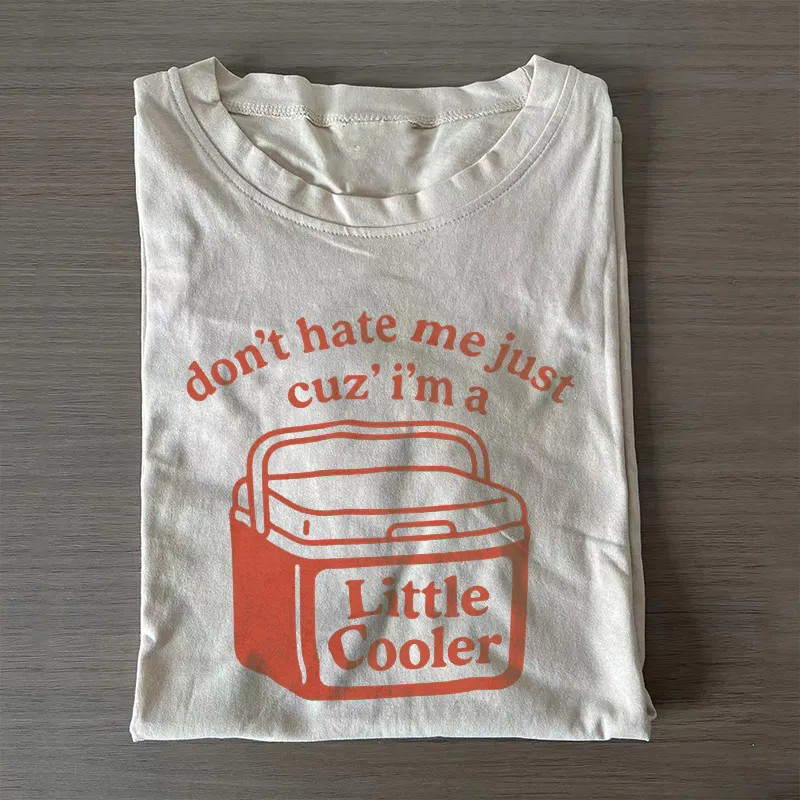 Don't Hate Me Cuz I'm A Little Cooler  T-shirt
