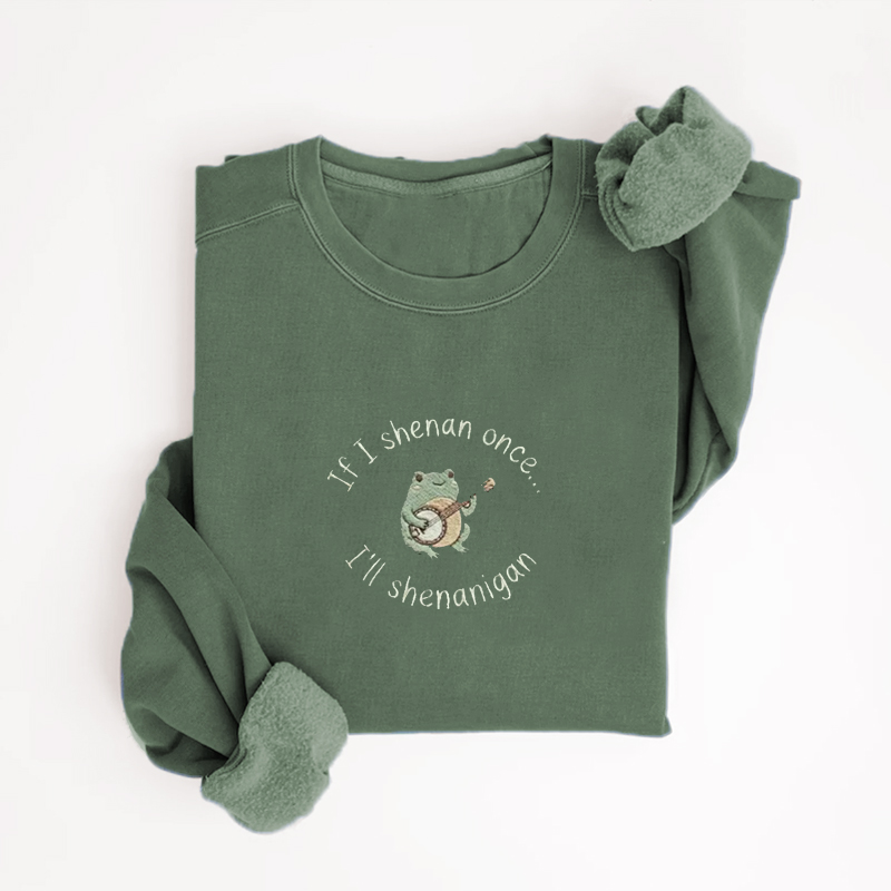 If I Shenan Once I'll Shenanigan Embroidered Sweatshirt