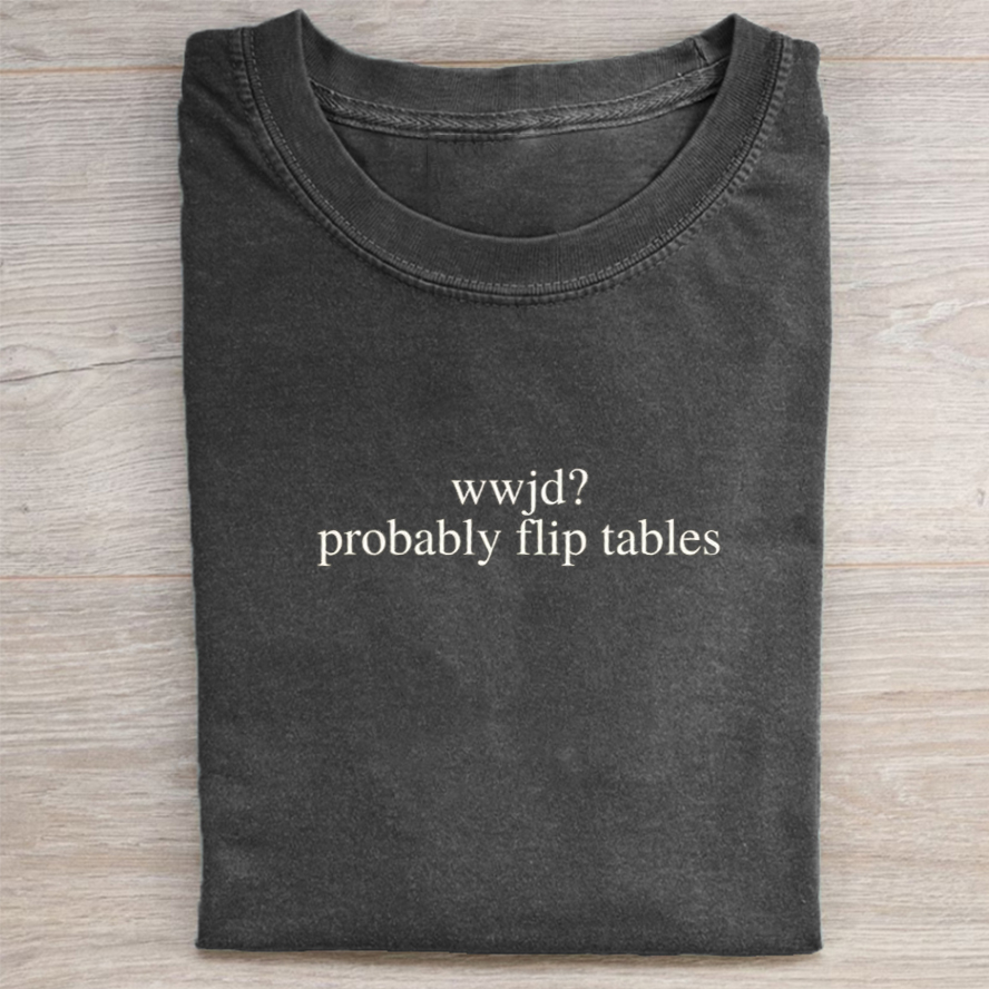WWJD Probably Flip Tables T-shirt