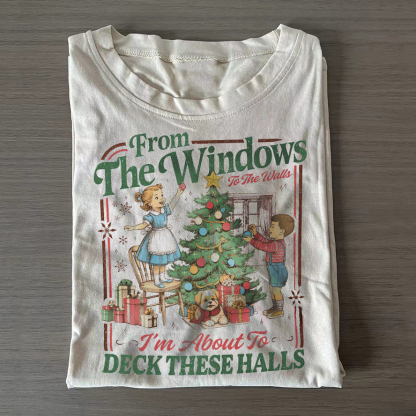 From The Windows To The Walls I'm About To Deck These Halls T-shirt