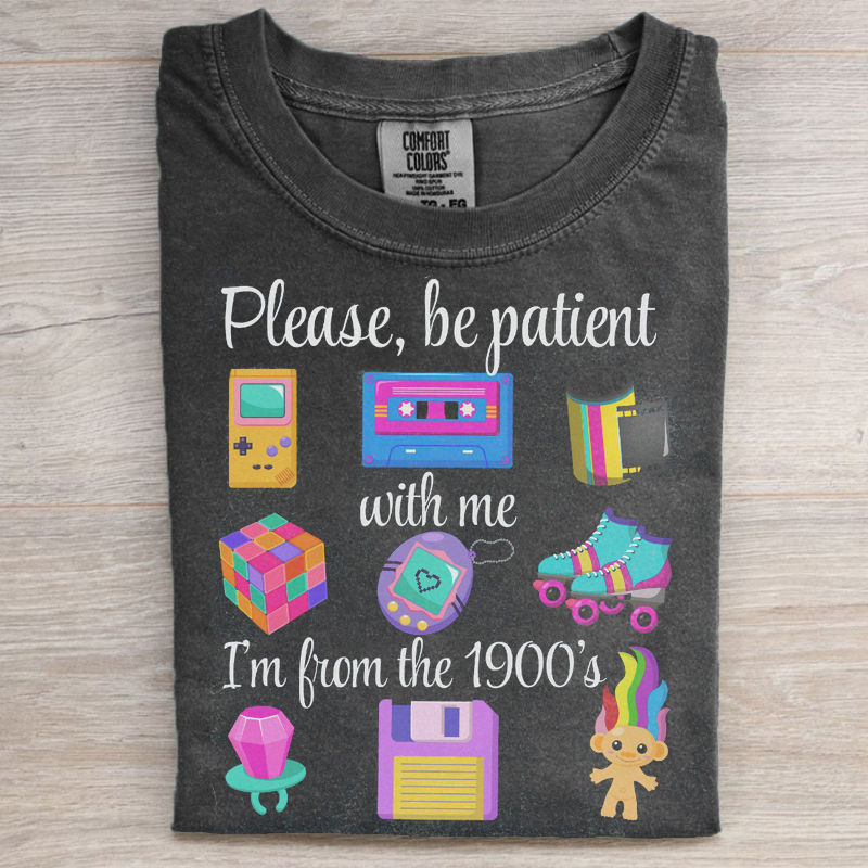 Comfort Colors Please Be Patient With Me I'm From The 1900s T-shirt