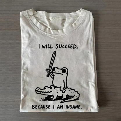 I Will Succeed Because I Am Insane T-Shirt