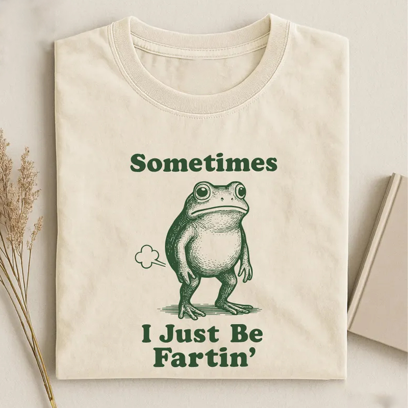 Sometimes I Just Be Fartin T-shirt