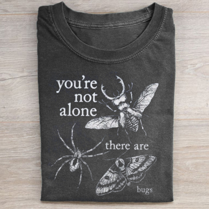You're Not Alone, There Are Bugs T-shirt