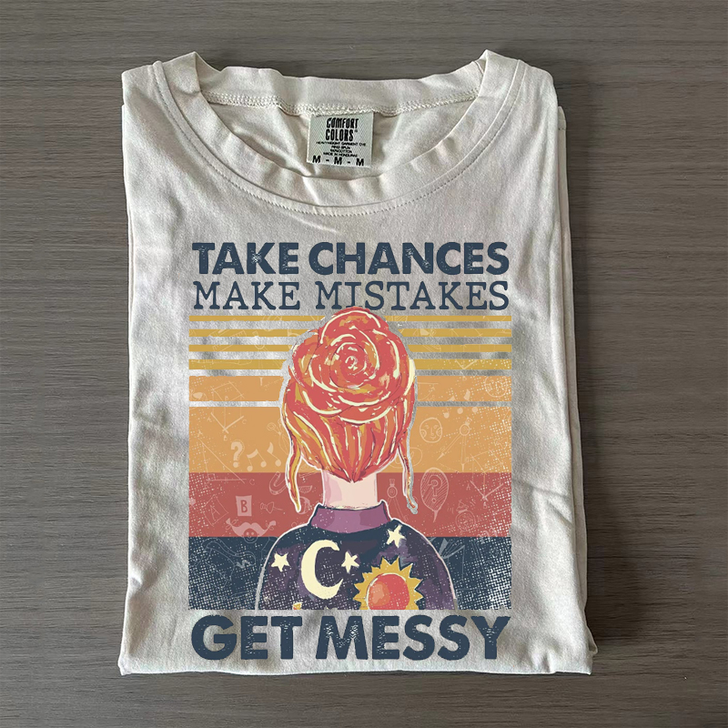 Take Chances Make Mistakes Get Messy T-shirt