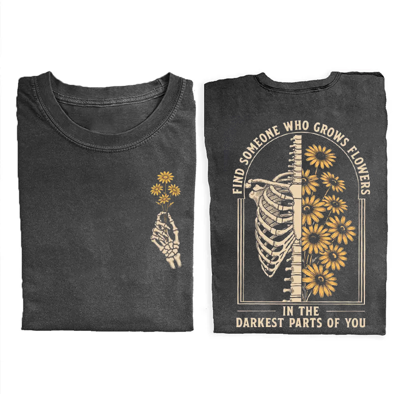 Find Someone Who Grows Flowers In The Darkest Parts T-shirt