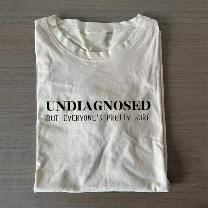 Undiagnosed But Everyone's Pretty Sure T-Shirt