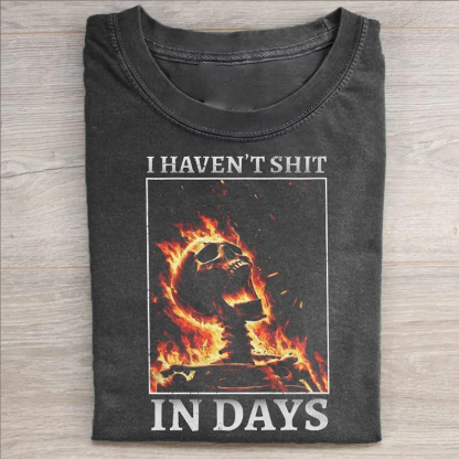 I Haven't Shit in Days T-shirt