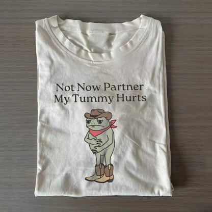 Not Now Partner My Tummy Hurts T-shirt