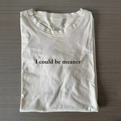 I Could Be Meaner T-shirt