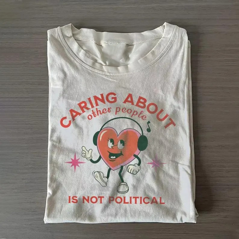Caring About Other People Is Not Political T-shirt