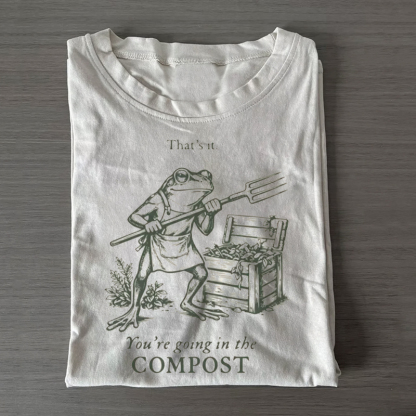 You're Going In The Compost T T-shirt