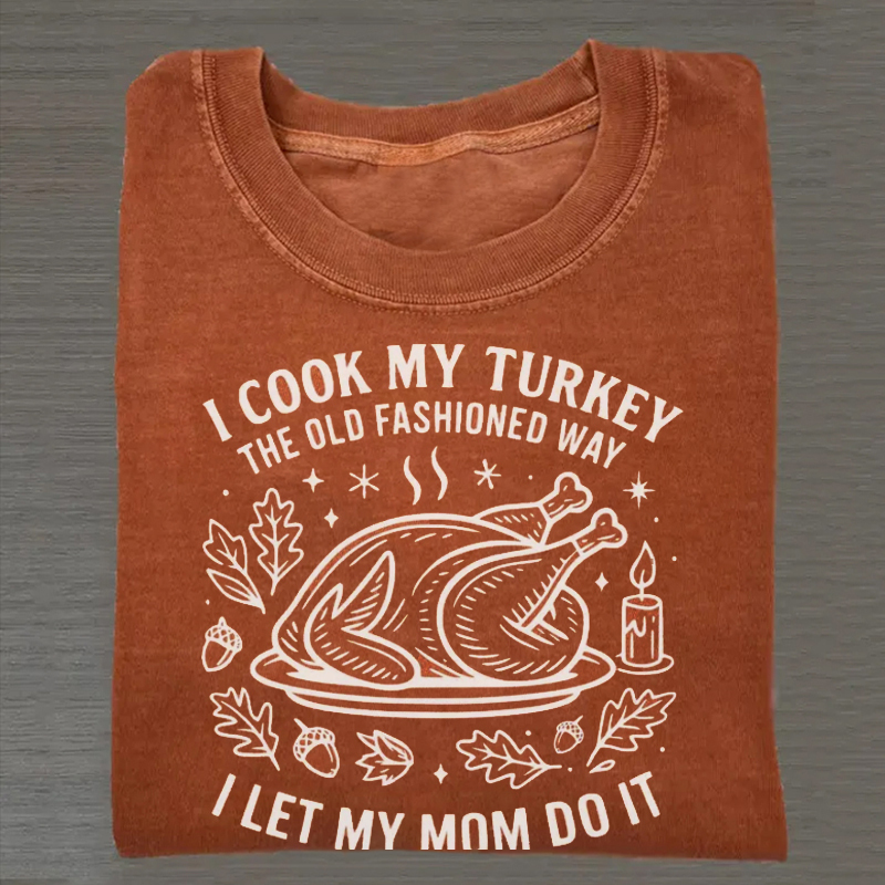 I Cook My Turkey The Old Fashioned Way I Let My Mom Do It T T-shirt