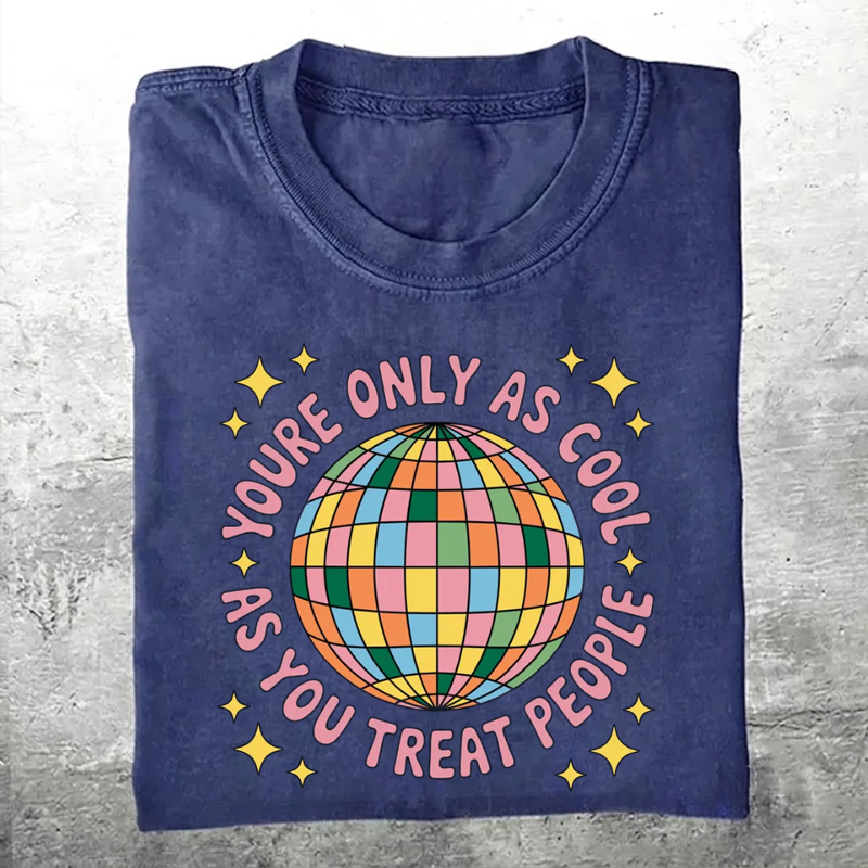 You're Only As Cool As You Treat People T-Shirt