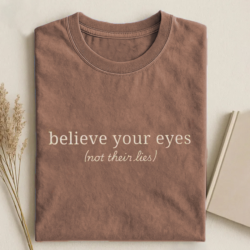 Believe Your Eyes, Not Their Lies Subtle Saying T-shirt