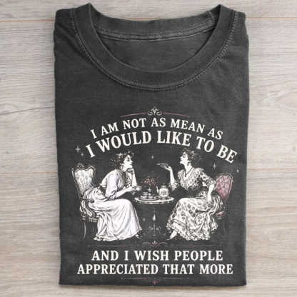 Not As Mean As I Would Like To Be T-shirt