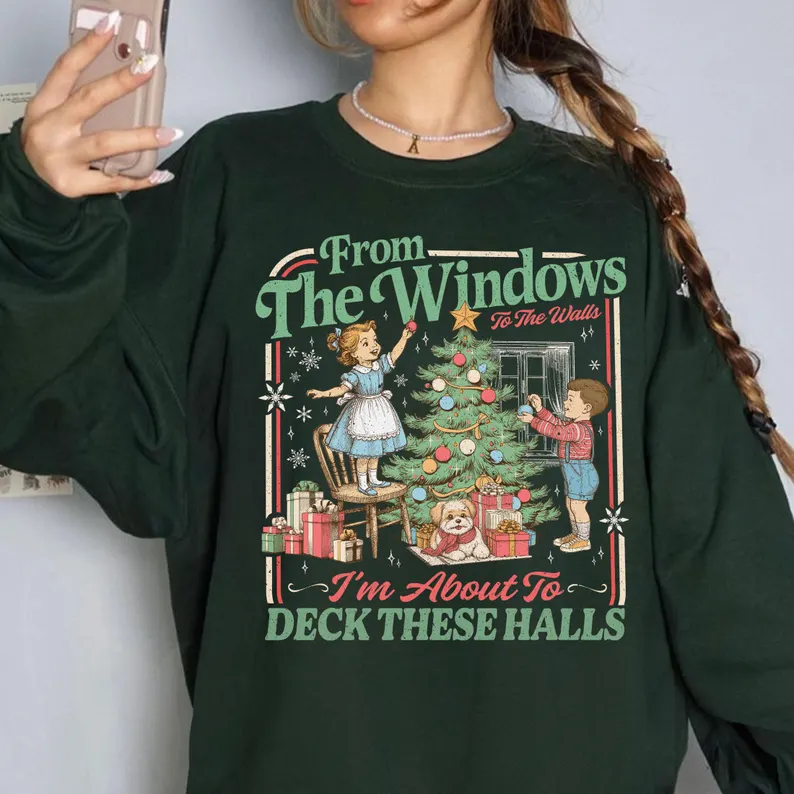 From The Windows To The Walls I'm About To Deck These Halls Sweatshirt