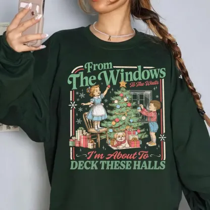 From The Windows To The Walls I'm About To Deck These Halls Sweatshirt