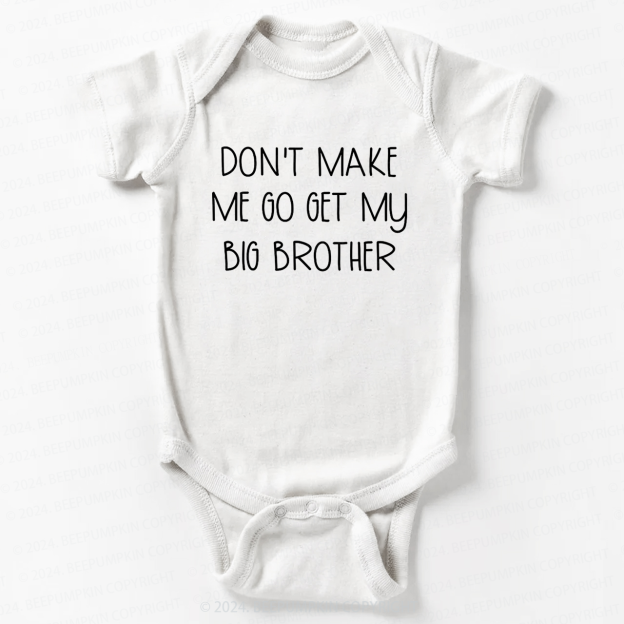 Don't Make Me Go Get My Big Brother Baby Bodysuit 7
