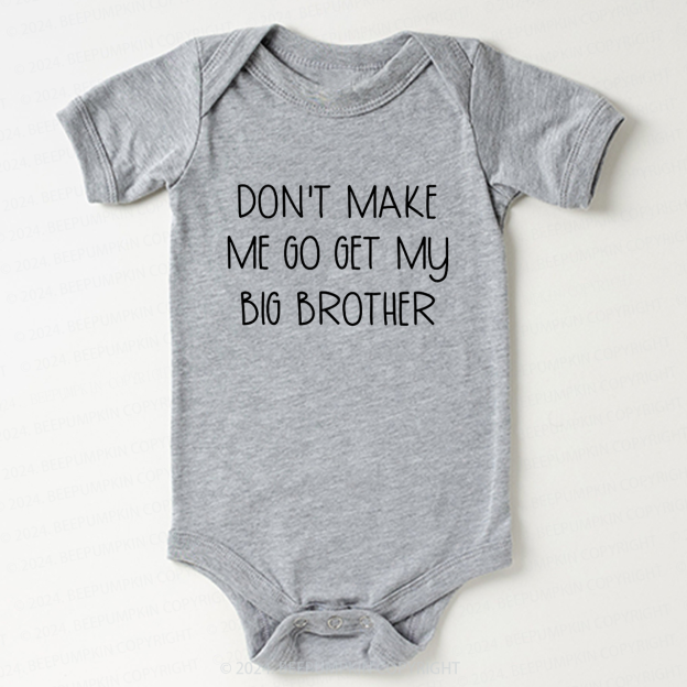Don't Make Me Go Get My Big Brother Baby Bodysuit 7
