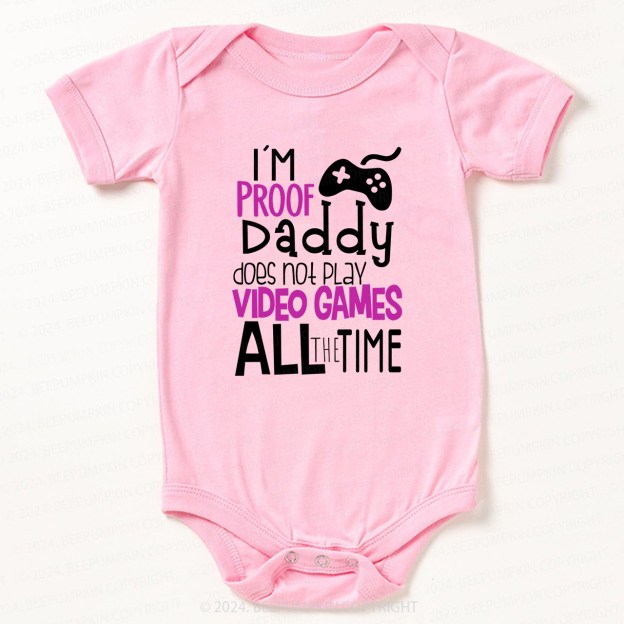I'M Proof Daddy Does Not Play Video Game All The Time Baby Bodysuit