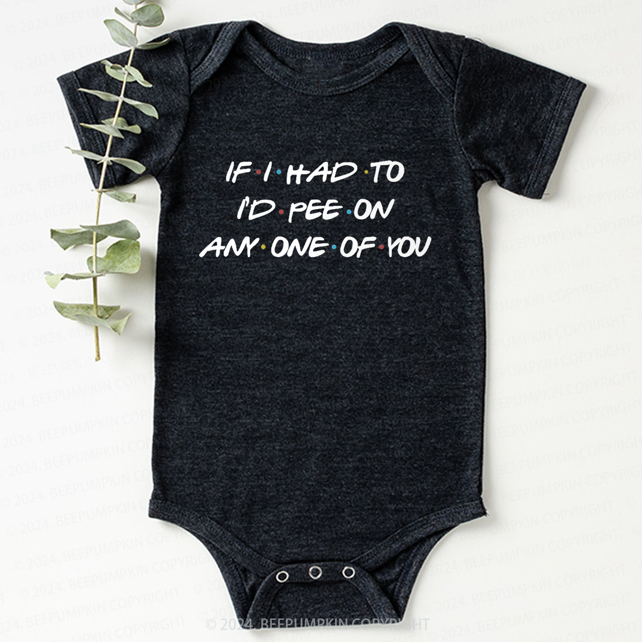 If I Had To I'd Pee On Any One Of You Baby Bodysuit 7
