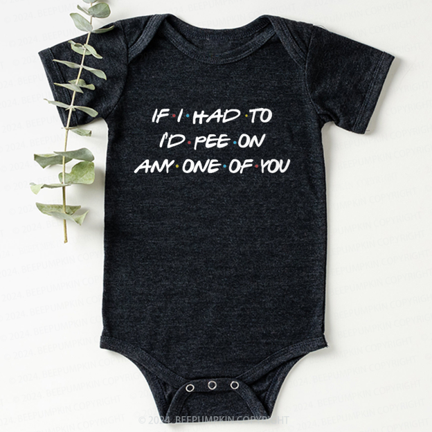 If I Had To I'd Pee On Any One Of You Baby Bodysuit 7