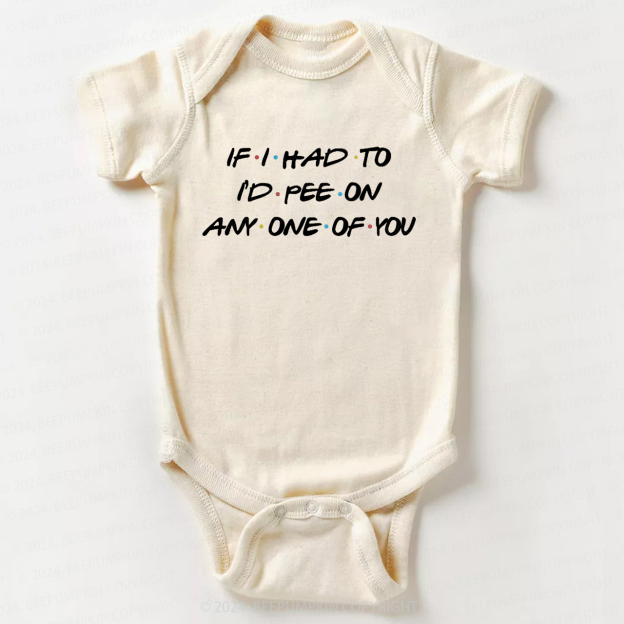 If I Had To I'd Pee On Any One Of You Baby Bodysuit 7