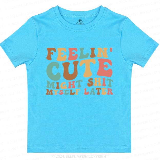 Feelin' Cute Might Shit Toddler&Kids Tees 7