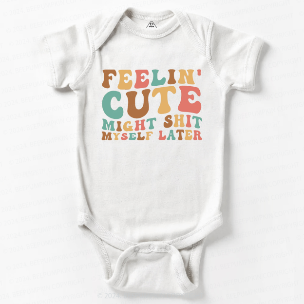 Feelin' Cute Might Shit Baby Bodysuit 7