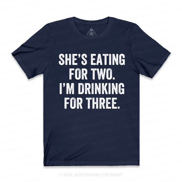 She's Eating for Two, I'm Drinking for Three Funny Dad T-Shirt