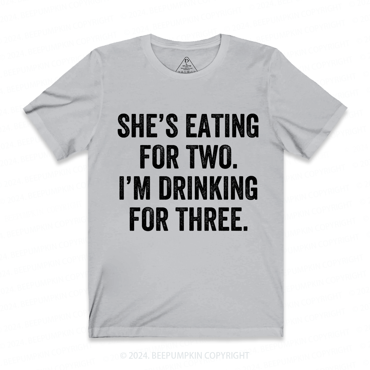 She's Eating for Two, I'm Drinking for Three Funny Dad T-Shirt