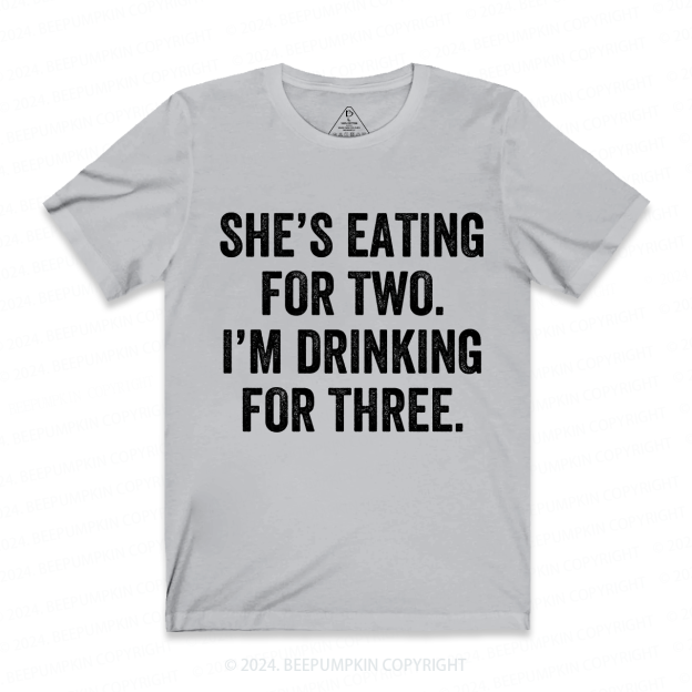 She's Eating for Two, I'm Drinking for Three Funny Dad T-Shirt