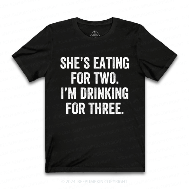 She's Eating for Two, I'm Drinking for Three Funny Dad T-Shirt