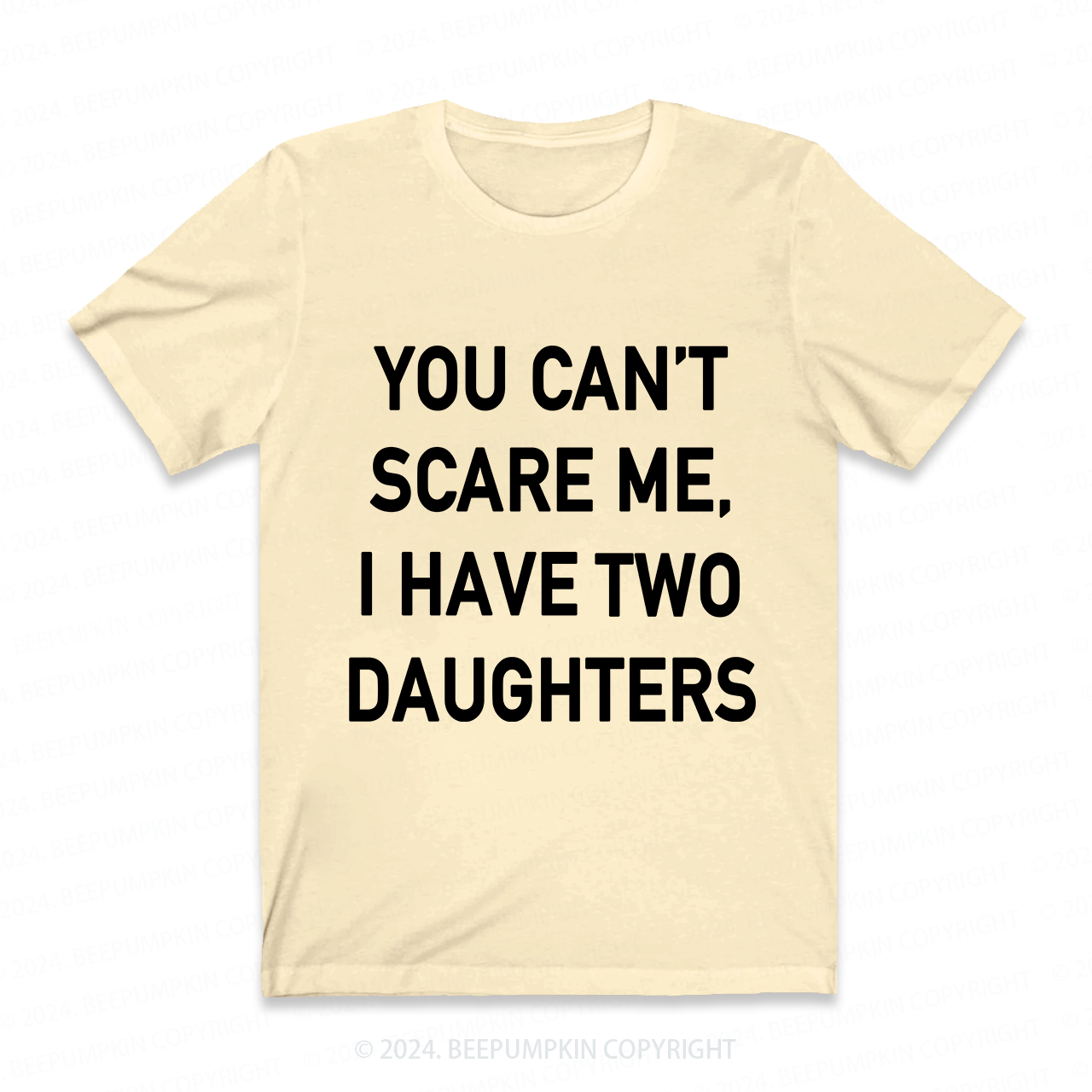 You Cant Scare Me, I have Daughters Funny Dad T-Shirt