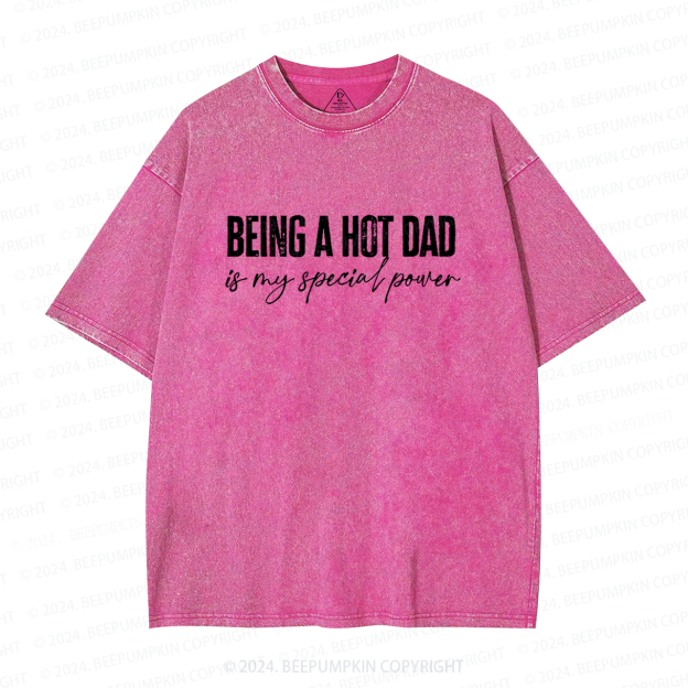 Being A Hot Dad Is My Special Power Dad Washed T-Shirts 