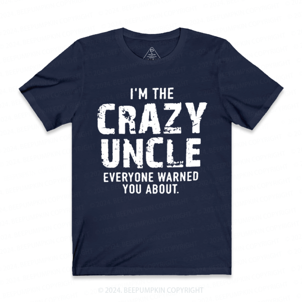 I'm The Crazy Uncle Everyone Warned You About Uncle T-shirt