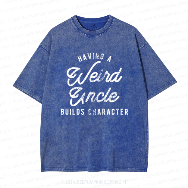 Having A Weird Uncle Builds Character Uncle Washed T-Shirts 