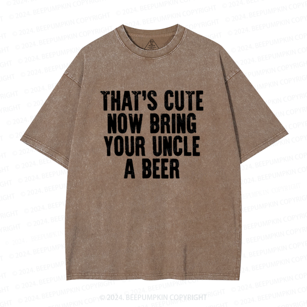 That's Cute Now Bring Your Uncle A Beer Uncle Washed T-Shirts 