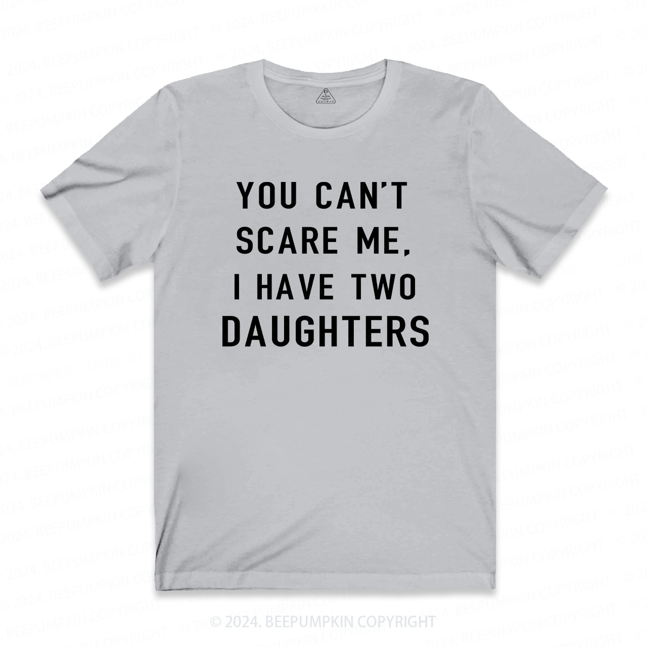 You Cant Scare Me, I have Two Daughters T-shirt