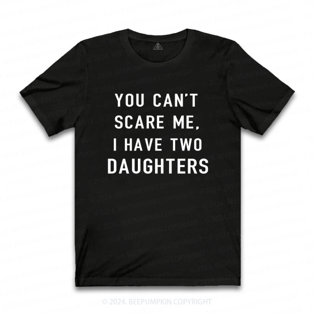 You Cant Scare Me, I have Two Daughters T-shirt